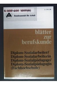 Diplom-Sozialarbeiter/Diplom-Sozialarbeiterin; Diplom-Sozialpädagoge/Diplom-Sozialpädagogin (Fachhochshcule).   - Blätter zur Berufskunde.