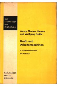 Kraft- und Arbeitsmaschinen.   - Asmus Thomas Hansen ; Wolfgang Kalide / Das Fachwissen des Ingenieurs.
