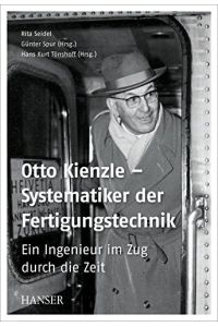 OTTO KIENZLE - Systematiker der Fertigungstechnik.   - - Ein Ingenieur im Zug durch die Zeit.