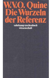 Die Wurzeln der Referenz.   - Willard Van Orman Quine. Übers. von Hermann Vetter / Suhrkamp-Taschenbuch Wissenschaft ; 764.