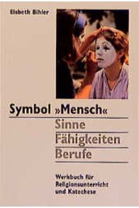 Symbol ' Mensch'. Sinne, Fähigkeiten, Berufe: Werkbuch für Religionsunterricht und Katechese.