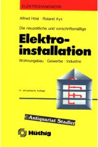 Die neuzeitliche und vorschriftsmässige Elektro-Installation. Wohnungsbau, Gewerbe, Industrie.   - Hüthig-Elektrohandwerk.