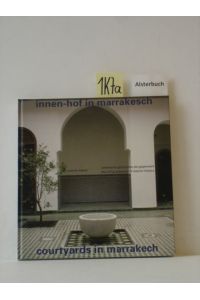 Innen-hof in Marrakesch : islamische Geschichte als Gegenwart = Courtyards in Marrakech.   - [Transl. from German into English: Elizabeth Schwaiger]