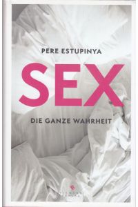 Sex. Die ganze Wahrheit.   - Aus dem Spanischen von Silke Kleemann und Inka Marter.