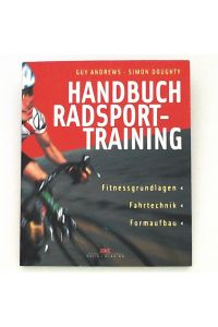 Handbuch Radsporttraining: Fitnessgrundlagen – Fahrtechnik - Formaufbau