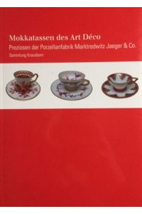 Mokkatassen des Art Déco.   - Preziosen der Porzellanfabrik Marktredwitz Jaeger & Co. Sammlung Krausborn. Mit einem Vorwort der Sammlerien Gisela Krause-Ausborn.