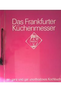 Das Frankfurter Küchenmesser - Ein ganz und gar unorthodoxes Kochbuch. Aus Anlaß einer 10-jährigen Freundschaft am Herde den lieben Brüdern. . . am 31. Oktober 1970.