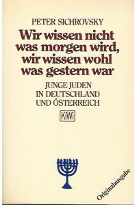 Wir wissen nicht, was morgen wird, wir wissen wohl, was gestern war. Junge Juden in Deutschland und Österreich.   - KiWi : 72.