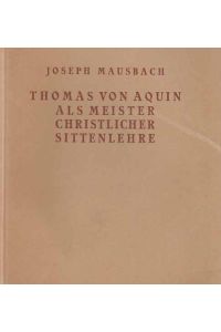 Thomas von Aquin als Meister christlicher Sittenlehre. Unter besonderer Berücksichtigung seiner Willenslehre. Von Joseph Mausbach.