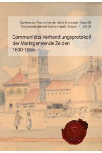 Communitäts-Verhandlungsprotokoll der Marktgemeinde Zeiden 1800-1866  - Quellen zur Geschichte der Stadt Kronstadt Bd. XI