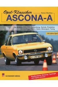 Opel-Klassiker - Ascona A: Alle Modelle 1970-1975: Entwicklung, Technik, Produktion, Modellpflege, Export, Daten, Motorsport, Tuning  - Schneider Media Verlag, 2012