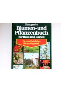 Das große Blumen- und Pflanzenbuch für Haus und Garten :  - ein unentbehrliches Nachschlagewerk.