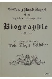 Wolfgang Amad. Mozart: Eine begründete und ausführliche Biographie desselben. Herausgegeben zur Gründung und Errichtung eines Monuments für den Verewigten