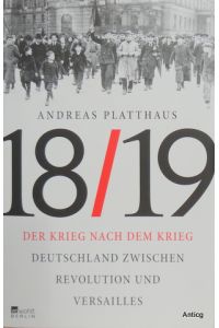 Der Krieg nach dem Krieg. Deutschland zwischen Revolution und Versailles 1918/19.