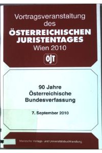 90 Jahre Österreichische Bundesverfassung : 7. September 2010 ; Vortragsveranstaltung des Österreichischen Juristentages Wien 2010.