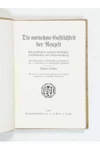 Die vornehme Gastlichkeit der Neuzeit. Ein Handbuch der modernen Geselligkeit, Tafeldekoration und Kücheneinrichtung.