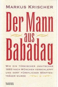 Der Mann aus Babadag : wie ein türkischer Janitschar 1683 nach München verschleppt und dort fürstlicher Sänftenträger wurde.