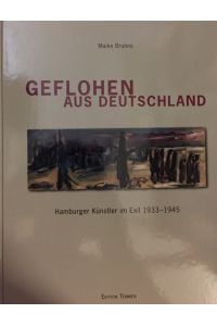 Geflohen aus Deutschland.   - Hamburger Künstler im Exil 1933 - 1945. [anlässlich der Ausstellung im Museum für Hamburgische Geschichte  2007].