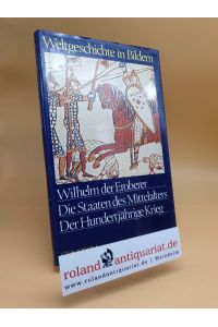Wilhelm der Eroberer, die Staaten des Mittelalters, der Hundertjährige Krieg / Weltgeschichte in Bildern ; Bd. 7
