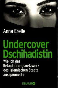 Undercover Dschihadistin : wie ich das Rekrutierungsnetzwerk des Islamischen Staats ausspionierte.   - Anna Erelle ; aus dem Französischen von Martina Bunge, Eliane Hagedorn und Barbara Reitz / Knaur ; 78795