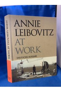 At work. [Annie Leibovitz at work]  - [Der Text basiert auf Gesprächen mit Sharon Delano. Hrsg. von Sharon De Lano. Aus dem Amerikan. übers. von Ursula Wulfekamp und Tanja Handels]
