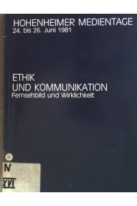Ethik und Kommunikation - Fernsehbild und Wirklichkeit (Hohenheimer Medientage 1981)