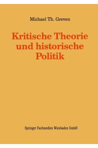 Kritische Theorie und historische Politik: Theoriegeschichtliche Beiträge zur gegenwärtigen Gesellschaft. (Kieler Beiträge zur Politik und Sozialwissenschaft).