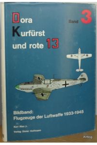 Dora-Kurfürst und rote 13. Band III. Ein Bildband: Flugzeuge der Luftwaffe 1933 - 1945.