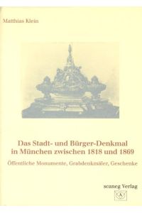 Das Stadt- und Bürger-Denkmal in München zwischen 1818 und 1869  - Öffentliche Monumente, Grabdenkmäler, Geschenke