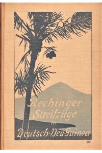 Streifzüge in Deutsch-Neu-Guinea und auf den Salomons-Inseln. Eine botanische Forschungsreise von Lily Rechinger und Dr. Karl Rechinger.
