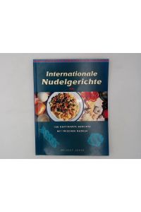 Internationale Nudelgerichte. 100 raffinierte Gerichte mit frischen Nudeln