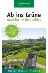 Ab ins Grüne. Ausflüge im Ruhrgebiet. 41 Ausflugsziele. Radtouren - Wanderungen - Freizeitspaß.