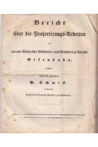 Bericht über die Projectirungs-Arbeiten für eine von Gießen über Gelnhausen nach Gemünden zu führende Eisenbahn, erstattet durch den Ingenieur P. Schmick veröffentlicht durch das Central-Comite zu Büdingen.