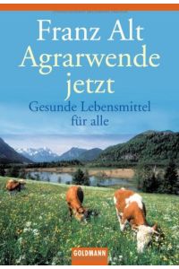 Agrarwende jetzt : gesunde Lebensmittel für alle.   - Franz Alt. Mit Brigitte Alt / Goldmann ; 15165
