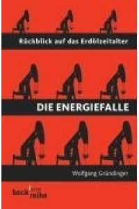 Die Energiefalle : Rückblick auf das Erdölzeitalter.   - Beck'sche Reihe ; 1680