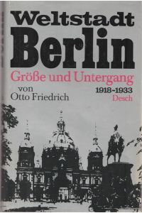 Weltstadt Berlin.   - Größe und Unetrgang 1918 - 1933.