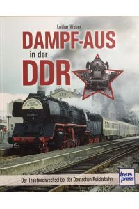 Dampf-Aus in der DDR.   - Der Traktionswechsel bei der Deutschen Reichsbahn.