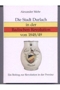 Die Stadt Durlach in der Badischen Revolution von 1848/49