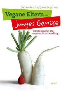 Vegane Eltern - junges Gemüse: Handbuch für den veganen Familienalltag (Edition Kochen ohne Knochen)