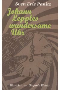 Johann Lepples wundersame Uhr : Märchen illustriert mit acht Linolschnitten von Stefanie Weber.
