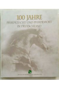 100 Jahre Pferdezucht und Pferdesport in Deutschland.