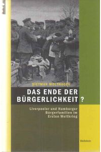 Das Ende der Bürgerlichkeit? : Liverpooler und Hamburger Bürgerfamilien im Ersten Weltkrieg.   - Hamburger Beiträge zur Sozial- und Zeitgeschichte ; Bd. 42.
