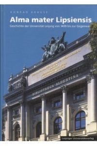 Alma Mater Lipsiensis. Geschichte der Universität Leipzig von 1409 bis zur Gegenwart.