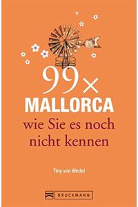 99 x Mallorca, wie Sie es noch nicht kennen.   - Tiny von Wedel. [Verantw.: Ulrich Jahn]