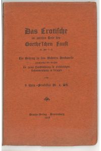 Das Erotische im zweiten Teile des Goethe`schen Faust. (II. Akt 1-3). Ein Beitrag zu des Dichters Denkweise gleichzeitig als Versuch die ganze Faustdichtung in verständigen Zusammenhang zu bringen. .