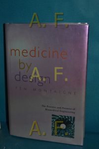 Montaigne, F: Medicine by Design - The Practice and Promise: The Practice and Promise of Biomedical Engineering