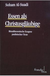 Essen als Christusgläubige : ritualtheoretische Exegese paulinischer Texte.   - Texte und Arbeiten zum neutestamentlichen Zeitalter ; 55