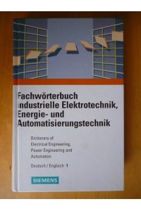 Fachwörterbuch industrielle Elektrotechnik, Energie- und Automatisierungstechnik. Dictionary of Electrical Engineering, Power Engineering and Automation. Teil 1. Deutsch - Englisch / German - English.