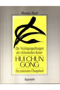 Hui-Chun-Gong. Die Verjüngungsübungen der chinesischen Kaiser. Ein praktisches Übungsbuch.