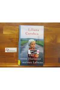 Der erste Horizont meines Lebens : Roman.   - Liliana Corobca ; aus dem Rumänischen von Ernst Wichner